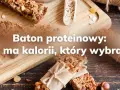 Ile kalorii ma baton proteinowy? Zaskakujące różnice w kaloryczności