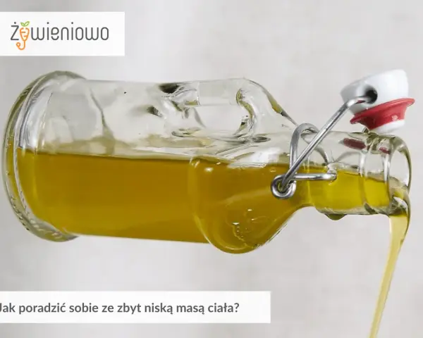 Olej wylewa się z butelki. Jak sobie poradzić ze zbyt niską masą ciała i niedowagą?
